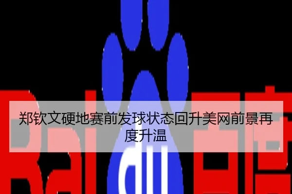 郑钦文硬地赛前发球状态回升美网前景再度升温